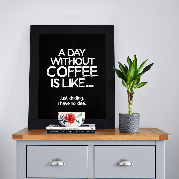 A Day Without Coffee Is Like-Just Kidding -Funny Coffee Sign -8 x 10" Kitchen Wall Art Print-Ready to Frame. Humorous Wall Decor for Home-Office-Restaurant-Cafe. Perfect Fun Gift for Coffee Lovers!