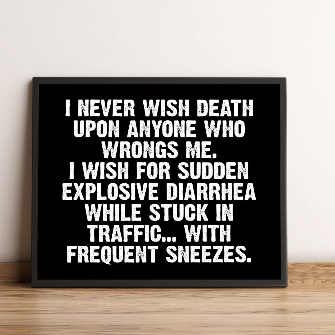 Never Wish Death on Those Who Wrong Me-Wish Explosive Diarrhea Funny Wall Sign -10 x 8" Sarcastic Art Print-Ready to Frame. Humorous Decor for Home-Office-Bar-Shop-Man Cave. Fun Novelty Gift!