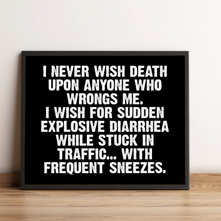 Never Wish Death on Those Who Wrong Me-Wish Explosive Diarrhea Funny Wall Sign -10 x 8" Sarcastic Art Print-Ready to Frame. Humorous Decor for Home-Office-Bar-Shop-Man Cave. Fun Novelty Gift!