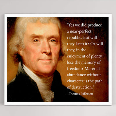 Thomas Jefferson Quotes-"Material Abundance Without Character-Path of Destruction"-10 x 8" Political Wall Art Print-Ready to Frame. Presidential Portrait Replica. Home-Office-School-Library Decor!