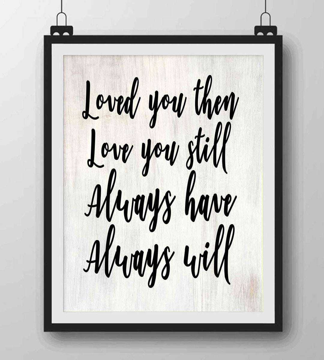 Loved You Then-Always Will-Romantic Wall Art-8 x 10" Love Quotes Poster Print-Ready to Frame. Home-Bedroom-Office-Dorm Decor. Perfect Loving Sign for Spouse-Partner-BFF. Great Anniversary Gift!