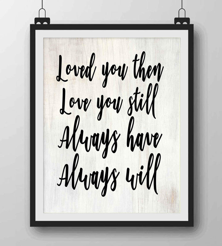 Loved You Then-Always Will-Romantic Wall Art-8 x 10" Love Quotes Poster Print-Ready to Frame. Home-Bedroom-Office-Dorm Decor. Perfect Loving Sign for Spouse-Partner-BFF. Great Anniversary Gift!