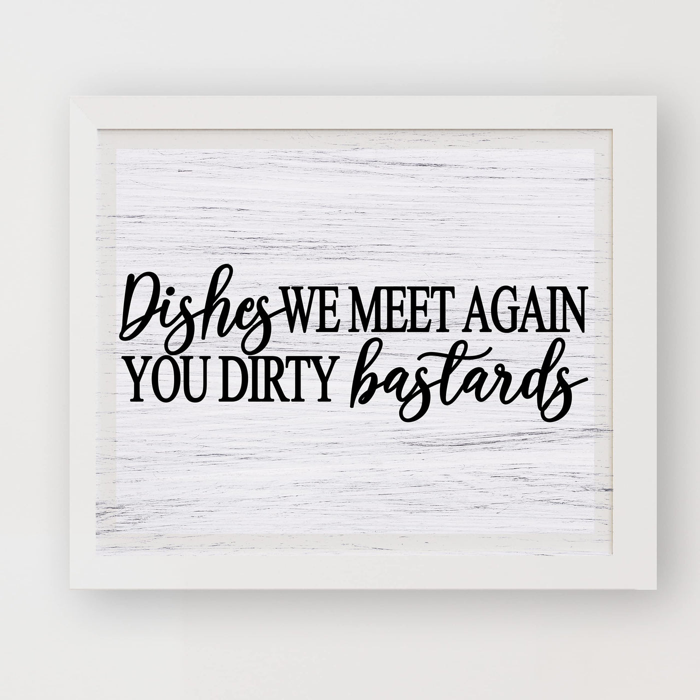 Dishes-We Meet Again You Dirty Bastards Funny Kitchen Wall Sign-10x8" Farmhouse Art Print w/Replica Wood Design-Ready to Frame. Humorous Home-Kitchen-Office Decor. Fun Gift! Printed on Photo Paper.