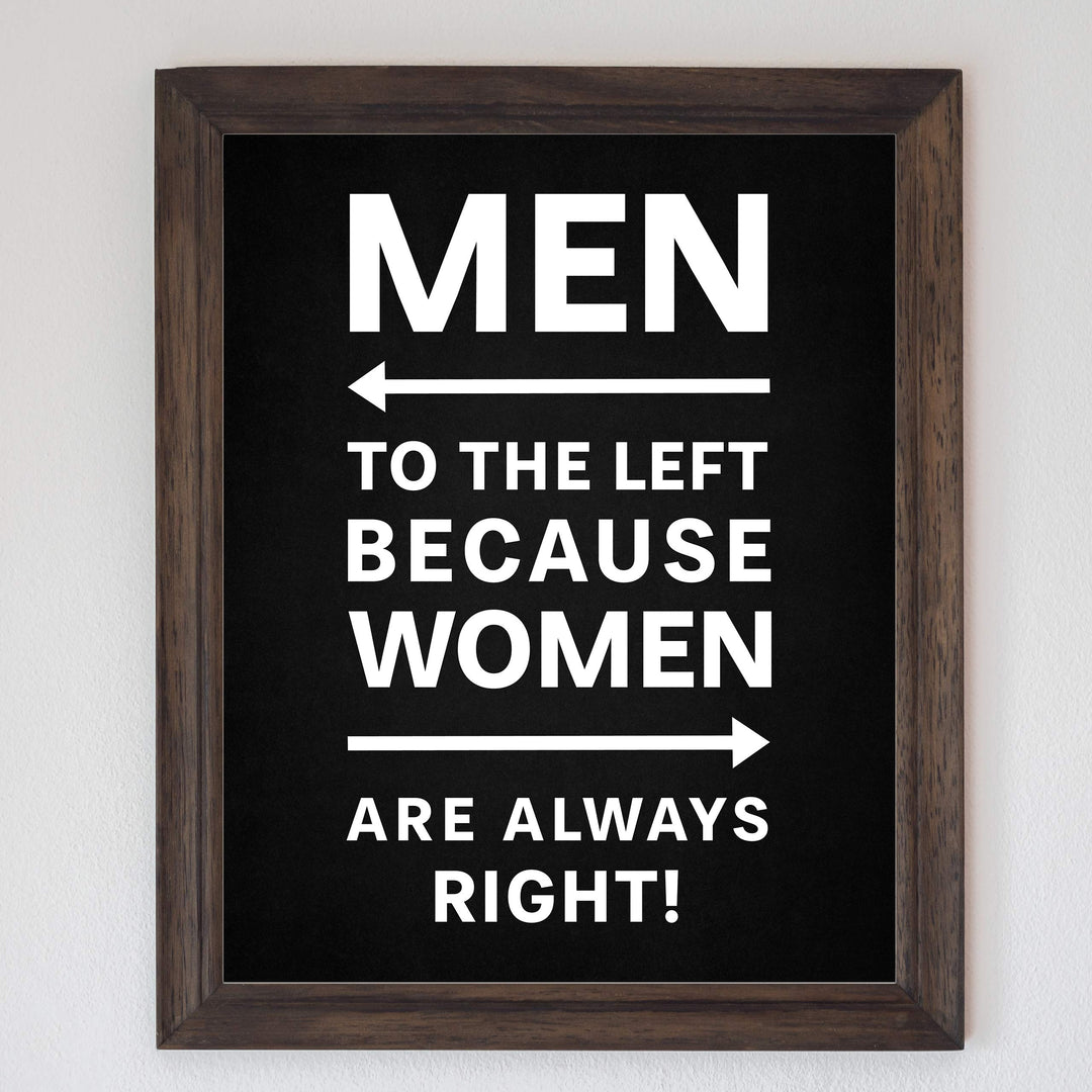 Men to the Left Because Women Are Always Right Funny Wall Decor-8 x 10" Sarcastic Art Print-Ready to Frame. Modern Design. Humorous Home-Office-Bar-Shop-Cave Decor. Great Novelty Sign &amp; Fun Gift!