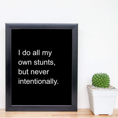 I Do All My Own Stunts But Never Intentionally Funny Wall Art Sign -8 x 10" Humorous Typographic Poster Print-Ready to Frame. Home-Office-Bar-Shop Decor. Fun Gift for Sarcastic Friends & Family!