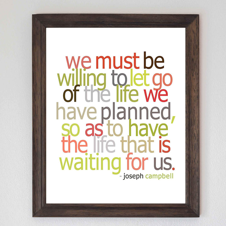 Must Be Willing to Let Go of the Life We Planned-Joseph Campbell Quotes Wall Sign -8x10" Inspirational Wall Art Print-Ready to Frame. Modern Typographic Design. Home-Office-School-Motivation Decor.
