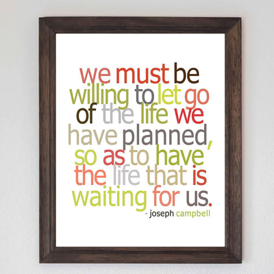 Must Be Willing to Let Go of the Life We Planned-Joseph Campbell Quotes Wall Sign -8x10" Inspirational Wall Art Print-Ready to Frame. Modern Typographic Design. Home-Office-School-Motivation Decor.