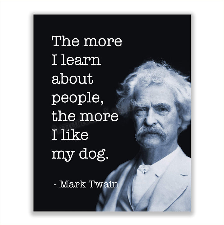 Mark Twain-"The More I Like My Dog"-Funny Quotes Wall Art- 8 x 10" Humorous Typographic Portrait Print-Ready to Frame. Retro Home-Office-Man Cave-Bar-Garage Decor. Perfect Gift of Humor &amp; Sarcasm!