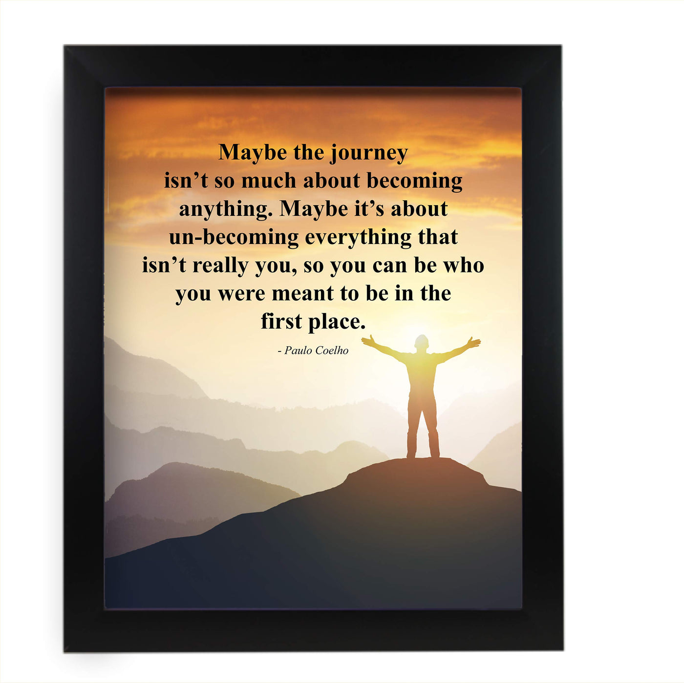 Paulo Coelho-"Maybe the Journey Isn't About Becoming Anything" Inspirational Quotes Wall Art -11 x 14" Mountain Sunset Poster Print-Ready to Frame. Motivational Home-Office-Study-Library Decor!