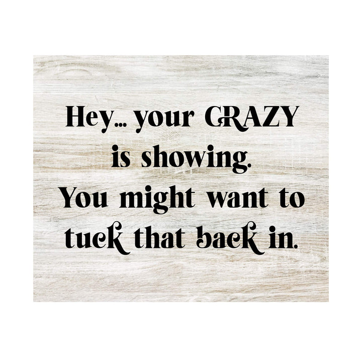 Your Crazy Is Showing-Might Want to Tuck That Back In Funny Wall Decor -10 x 8" Sarcastic Art Print-Ready to Frame. Home-Office-Bar-Shop-Man Cave Decor. Fun Novelty Gift! Printed on Photo Paper.