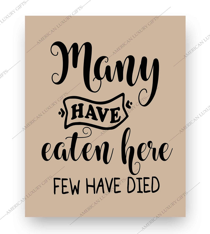 Many Have Eaten Here-Few Have Died Funny Wall Sign- 8 x 10" Typographic Wall Art Print-Ready to Frame. Humorous Home-Office-Bar-Man Cave Decor. Perfect Kitchen Sign! Great Novelty Gift for All!