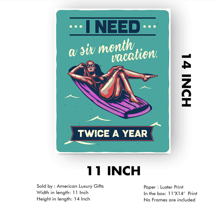 I Need A Six Month Vacation, Twice A Year Funny Beach Sign -11 x 14" Retro Wall Print-Ready to Frame. Humorous Decor for Home-Pool-Beach-Lake House. Fun, Sarcastic Sign for the Office!