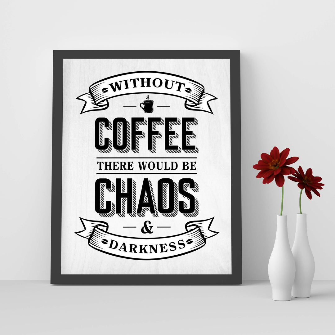 Without Coffee There Would Be Chaos &amp; Darkness Funny Coffee Sign-8 x 10" Typographic Wall Art Print-Ready to Frame. Humorous Home-Kitchen-Office-Restaurant-Cafe Decor. Fun Gift for Coffee Lovers!