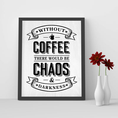 Without Coffee There Would Be Chaos & Darkness Funny Coffee Sign-8 x 10" Typographic Wall Art Print-Ready to Frame. Humorous Home-Kitchen-Office-Restaurant-Cafe Decor. Fun Gift for Coffee Lovers!