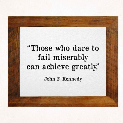 John F. Kennedy Quotes-"Those Who Dare To Fail Miserably"-Inspirational Wall Art Sign -10 x 8" Political Poster Print-Ready to Frame. Patriotic Home-Office-School-Library Decor! Great for JFK Fans!