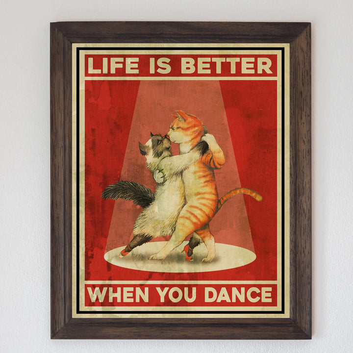 Life Is Better When You Dance Funny Cat Wall Sign -8x10" Typographic Art Print w/Cats Dancing Image-Ready to Frame. Home-Office-Desk-Studio Decor. Great Gift for Cat Lovers! Printed On Photo Paper.