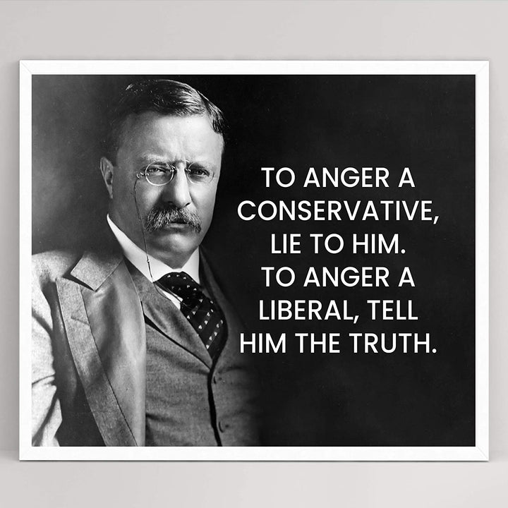 Teddy Roosevelt Quotes-"To Anger A Conservative, Lie to Him"-Inspirational Wall Art Sign-10 x 8"