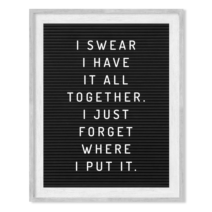 Swear I Have It All Together-Forgot Where I Put It Funny Wall Decor Sign -8 x 10" Black &amp; White Sarcastic Art Print-Ready to Frame. Humorous Decoration for Home-Office-Bar-Man Cave Decor. Fun Gift!