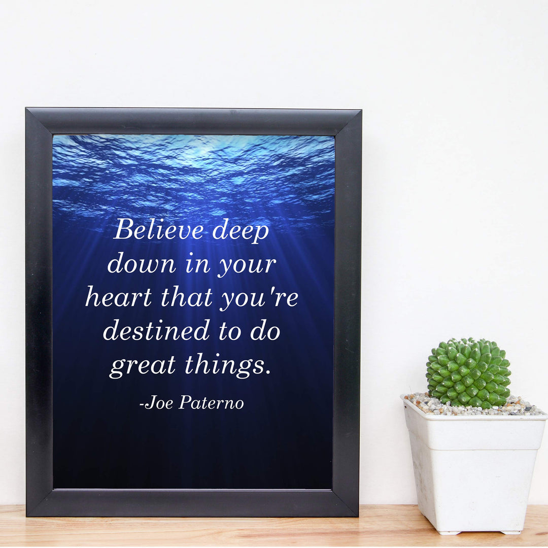 Joe Paterno Quotes-"Believe In Your Heart-Destined To Do Great Things"-Inspirational Wall Sign-8 x 10" Motivational Art Print-Ready to Frame. Home-Office-Studio-School-Gym Decor. Great Coaching Gift!