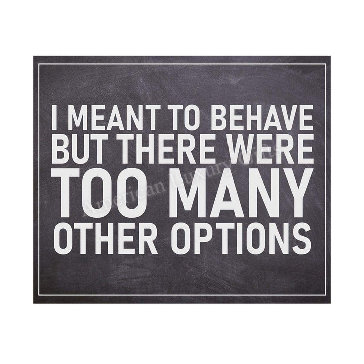 I Meant To Behave-Too Many Options- Funny Sign Poster Print- 10 x 8" Wall Decor Print-Ready To Frame. Humorous Decor for Home-Office-Man Cave-Garage-Bar-Shop. Great Novelty Sign &amp; Gag Gift.