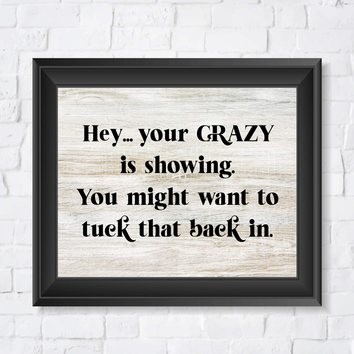 Your Crazy Is Showing-Might Want to Tuck That Back In Funny Wall Decor -10 x 8" Sarcastic Art Print-Ready to Frame. Home-Office-Bar-Shop-Man Cave Decor. Fun Novelty Gift! Printed on Photo Paper.