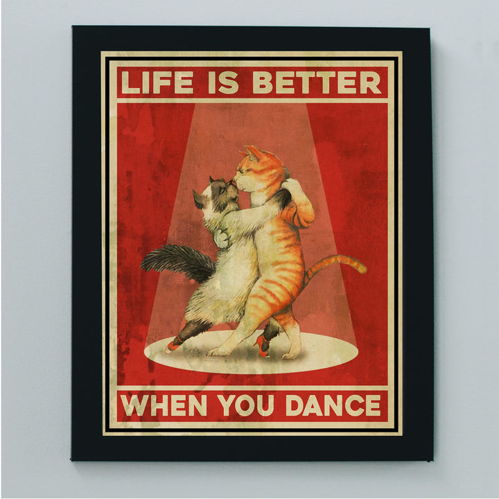 Life Is Better When You Dance Funny Cat Wall Sign -8x10" Typographic Art Print w/Cats Dancing Image-Ready to Frame. Home-Office-Desk-Studio Decor. Great Gift for Cat Lovers! Printed On Photo Paper.