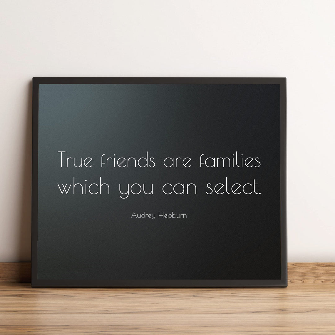 True Friends Are Families You Select-Audrey Hepburn Quotes- 10 x 8" Inspirational Wall Art. Modern Typographic Print -Ready to Frame. Perfect Home-Family-Office-Studio-Salon Decor. Great Gift!