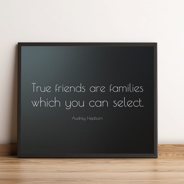 True Friends Are Families You Select-Audrey Hepburn Quotes- 10 x 8" Inspirational Wall Art. Modern Typographic Print -Ready to Frame. Perfect Home-Family-Office-Studio-Salon Decor. Great Gift!