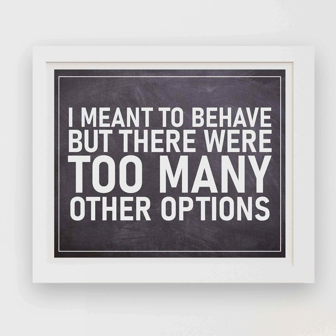 I Meant To Behave-Too Many Options- Funny Sign Poster Print- 10 x 8" Wall Decor Print-Ready To Frame. Humorous Decor for Home-Office-Man Cave-Garage-Bar-Shop. Great Novelty Sign &amp; Gag Gift.