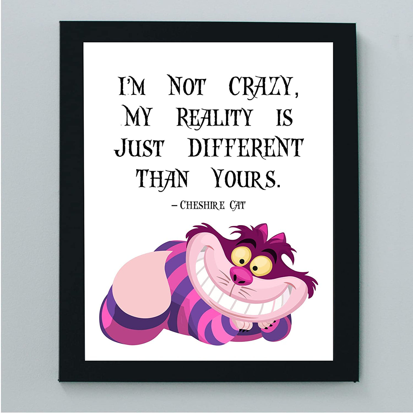 Cheshire Cat Quotes-"Not Crazy-My Reality Is Just Different Than Yours" Funny Wall Art-8 x 10"