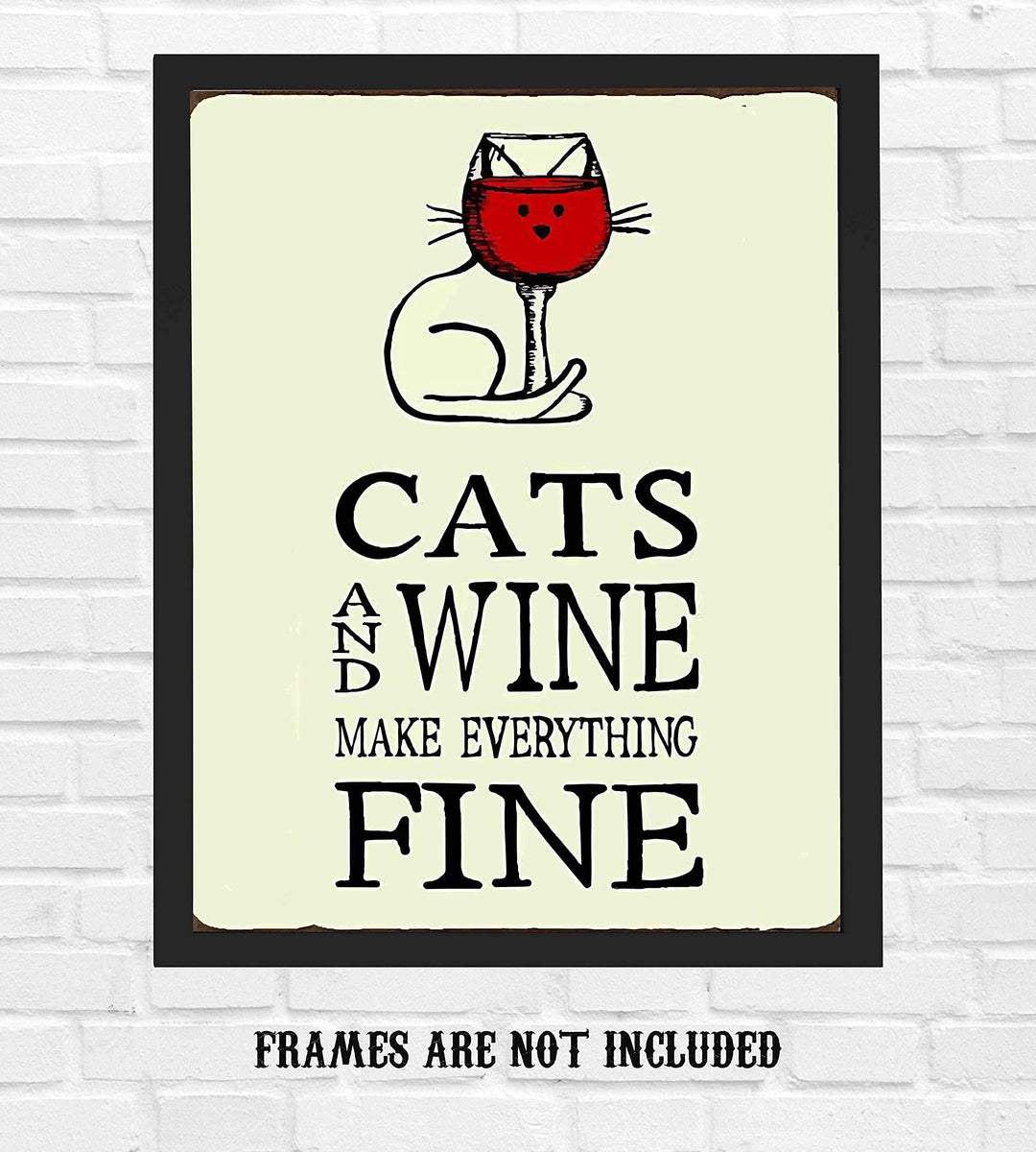Cats and Wine Make Everything Fine- Funny Wall Sign-8 x 10" -Ready to Frame. Contemporary Typographic w/Cat &amp; Wine Glass. Perfect Home-Kitchen-Office Decor. Humorous Gift for Cat and Wine Lovers!