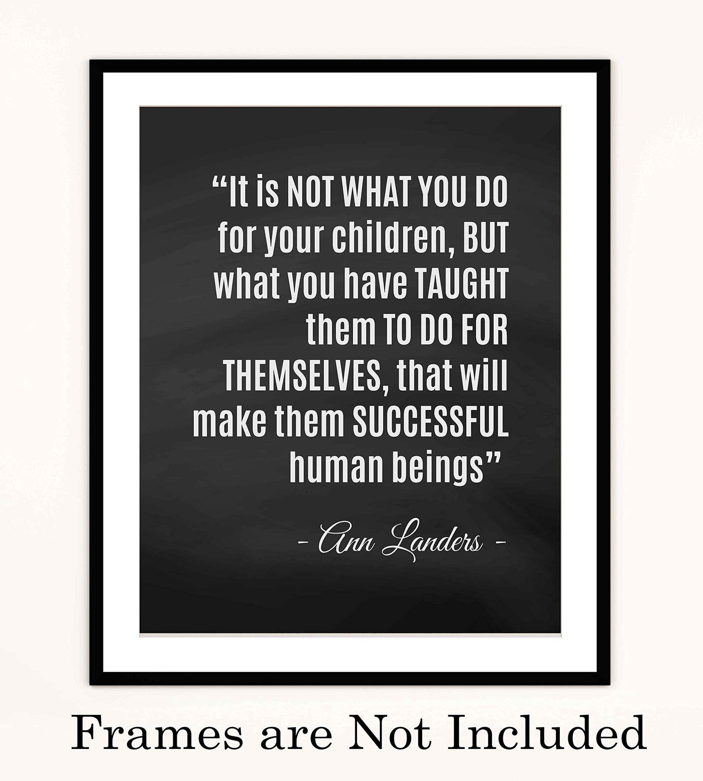 ?What You Have Taught Them?-Ann Landers Quotes- Family Wall Art-8 x 10" Inspirational Typographic Poster Print-Ready to Frame. Perfect Home-Office-School Decor! Great Gift of Positive Advice for All!