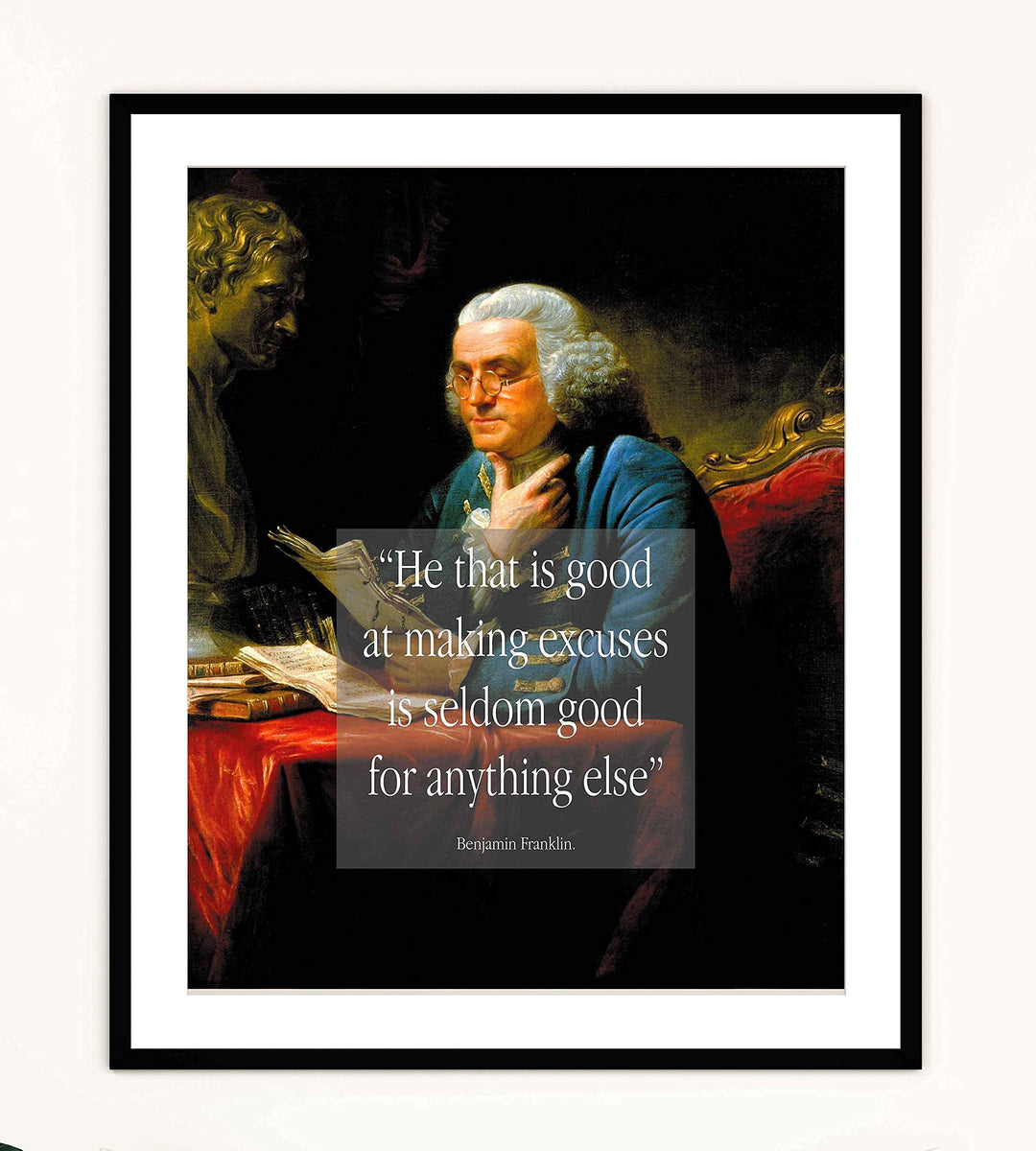 ?He That Is Good at Excuses-Seldom Good for Anything Else?-Benjamin Franklin Quotes Wall Art Print 8 x 10"-Ready to Frame. Typographic on Replica Portrait Painting. Home-Office-School-Library D?cor.