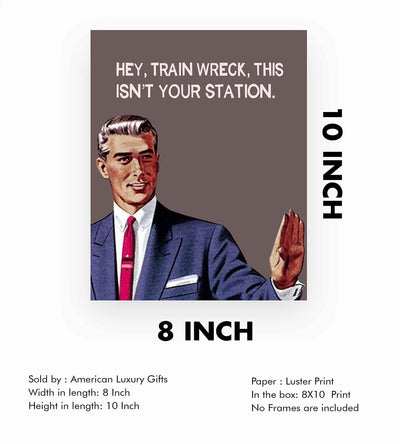 Hey, Train Wreck, This Isn't Your Station Funny Quotes Wall Art Sign -8 x 10" Sarcastic Typographic Poster Print-Ready to Frame. Humorous Home-Studio-Office-Desk-Cave Decor. Fun Novelty Gift!