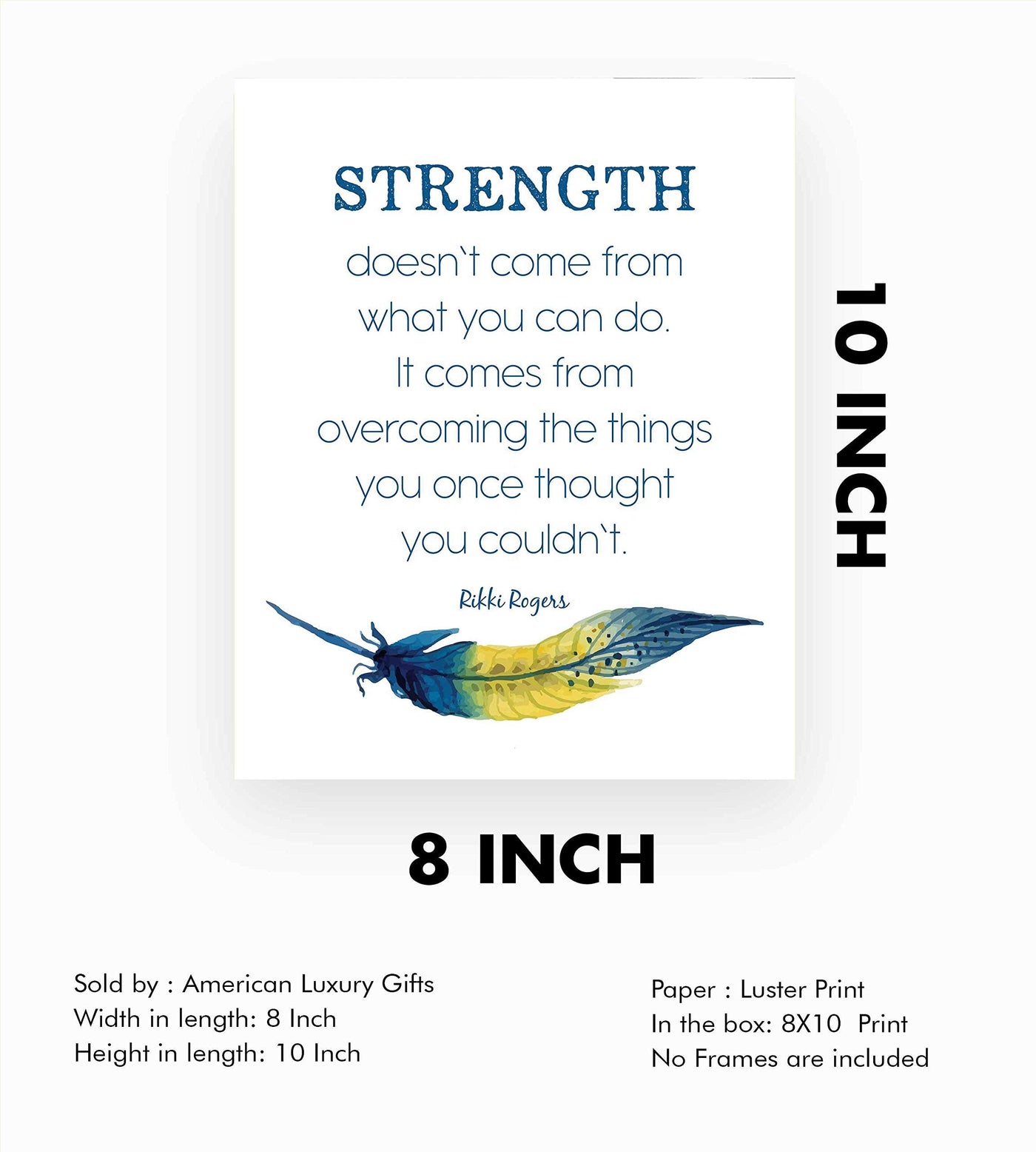 Rikki Rogers Quotes-"Strength Doesn't Come From What You Can Do"-Motivational Wall Art Sign- 8 x 10" Spiritual Poster Print with Feather Image-Ready to Frame. Inspirational Home-Office-School Decor!