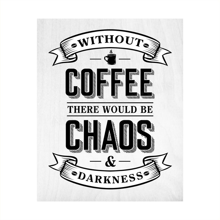 Without Coffee There Would Be Chaos &amp; Darkness Funny Coffee Sign-8 x 10" Typographic Wall Art Print-Ready to Frame. Humorous Home-Kitchen-Office-Restaurant-Cafe Decor. Fun Gift for Coffee Lovers!