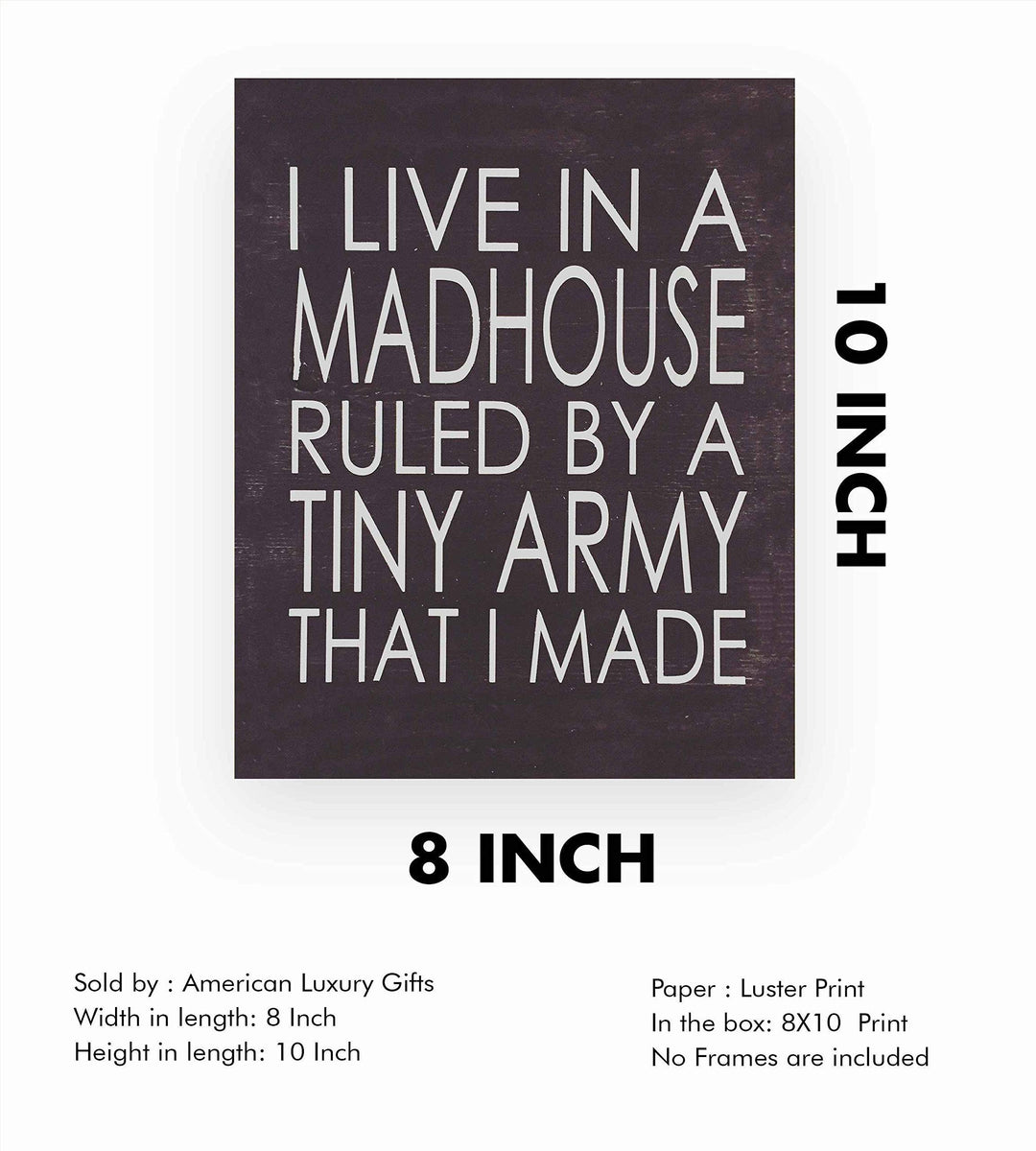 I Live In A Madhouse Ruled By A Tiny Army Funny Wall Sign -8 x 10" Rustic Typographic Art Print-Ready to Frame. Humorous Family Decor for Home-Farmhouse. Great Parenting Sign and Fun Gift for ALL!