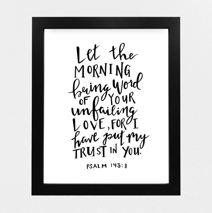 Psalm 143:8-"I Have Put My Trust In You"-Bible Verse Wall Art -8x10" Religious Scripture Print-Ready to Frame. Christian Decor for Home-Office-Church. Great Inspirational Gift! Have Faith in Him!