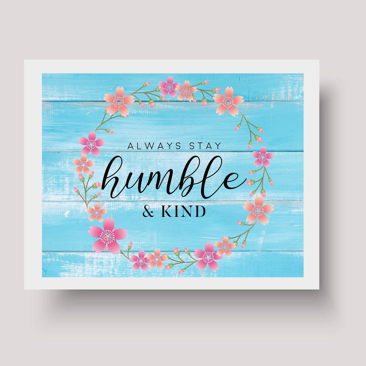 ?Always Stay Humble & Kind?-Inspirational Wall Art -10 x 8" Floral Typographic Print-Ready to Frame. Motivational Home-Office-Welcome-Classroom-Beach House Decor. Great Gift! Printed on Photo Paper.