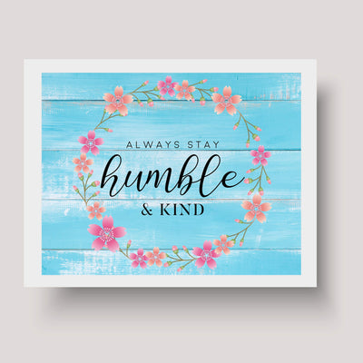 ?Always Stay Humble & Kind?-Inspirational Wall Art -10 x 8" Floral Typographic Print-Ready to Frame. Motivational Home-Office-Welcome-Classroom-Beach House Decor. Great Gift! Printed on Photo Paper.