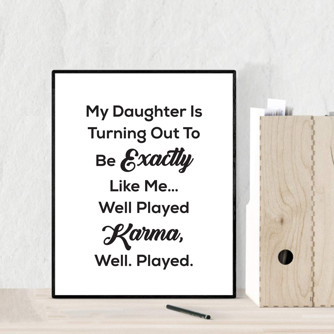 My Daughter Turning Out Like Me-Well Played Karma Funny Wall Art Sign -8 x 10" Sarcastic Poster Print-Ready to Frame. Humorous Decor for Home-Office-Studio-She Shed-Cave. Fun Novelty Gift!