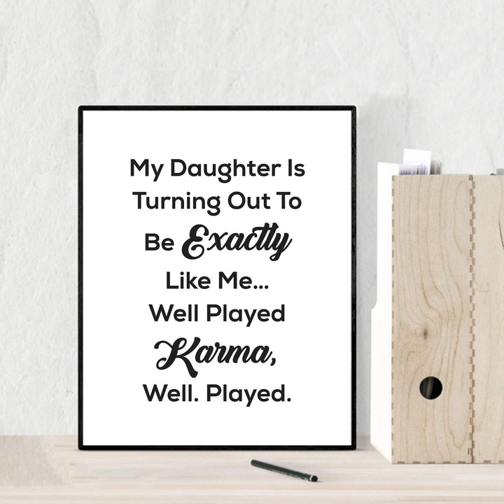 My Daughter Turning Out Like Me-Well Played Karma Funny Wall Art Sign -8 x 10" Sarcastic Poster Print-Ready to Frame. Humorous Decor for Home-Office-Studio-She Shed-Cave. Fun Novelty Gift!