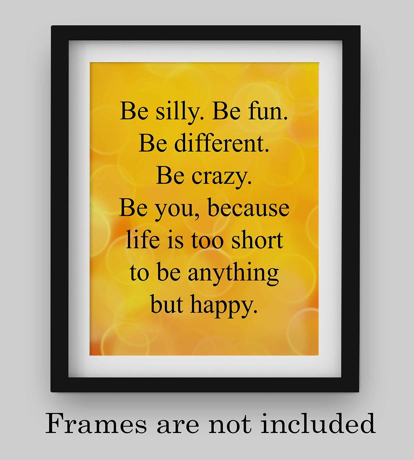 Be Silly-Life Too Short to Be Anything But Happy-Inspirational Quotes Wall Art Sign- 8 x 10" Modern Poster Print-Ready to Frame. Motivational Home-Office-School Decor. Great Positive Gift for All!