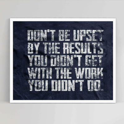 Don't Be Upset By The Results You Didn't Get With Work You Didn't Do-Motivational Wall Art-10 x 8" Distressed Poster Print-Ready to Frame. Perfect Home-School-Gym-Locker D?cor. Tough Love For Team!