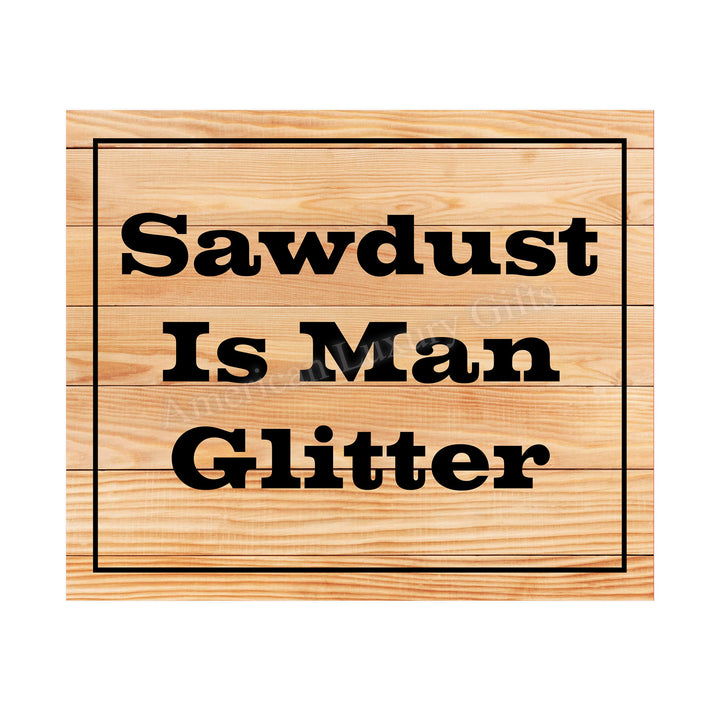 Sawdust Is Man Glitter Funny Quotes Wall Art Sign -10 x 8" Humorous Shop Print w/Replica Wood Design-Ready to Frame. Home-Garage-Cave-Workshop Decor. Great Woodworking Gift! Printed On Paper.