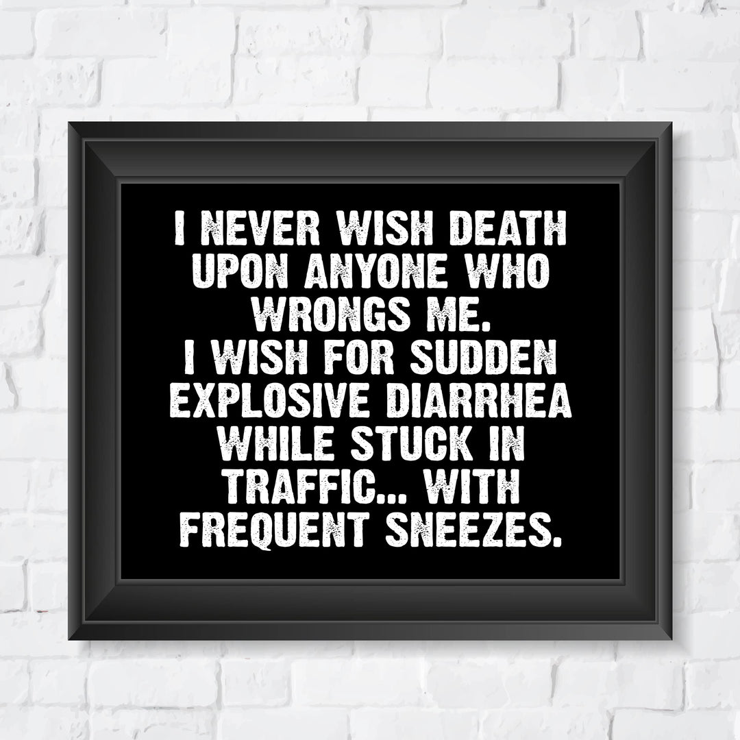 Never Wish Death on Those Who Wrong Me-Wish Explosive Diarrhea Funny Wall Sign -10 x 8" Sarcastic Art Print-Ready to Frame. Humorous Decor for Home-Office-Bar-Shop-Man Cave. Fun Novelty Gift!