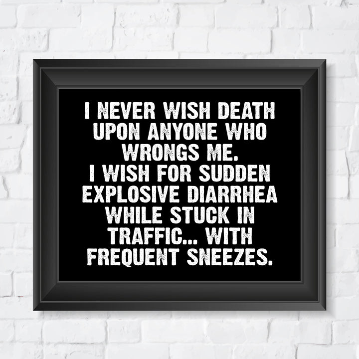 Never Wish Death on Those Who Wrong Me-Wish Explosive Diarrhea Funny Wall Sign -10 x 8" Sarcastic Art Print-Ready to Frame. Humorous Decor for Home-Office-Bar-Shop-Man Cave. Fun Novelty Gift!
