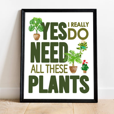 Yes I Really Do Need All These Plants Funny Garden Sign Wall Art -11 x 14" Typographic Poster Print w/Plant Images-Ready to Frame. Humorous Home-Patio-Garage-Shop Decor. Fun Farmhouse Decoration!