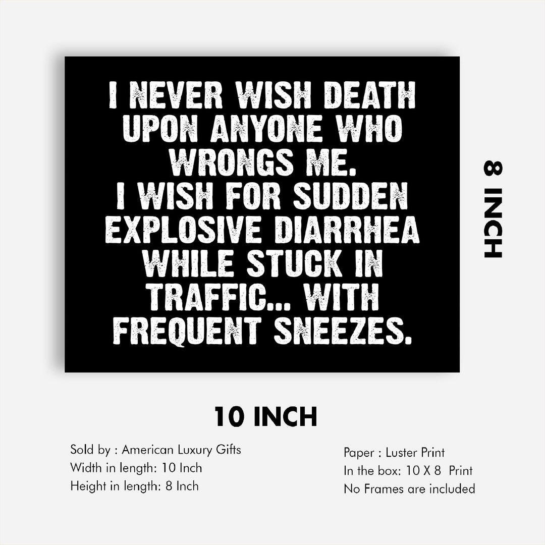 Never Wish Death on Those Who Wrong Me-Wish Explosive Diarrhea Funny Wall Sign -10 x 8" Sarcastic Art Print-Ready to Frame. Humorous Decor for Home-Office-Bar-Shop-Man Cave. Fun Novelty Gift!