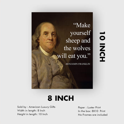 Benjamin Franklin-"Make Yourself Sheep and the Wolves Will Eat You"-Political Quotes Wall Art Print 8 x 10"-Ready to Frame. Replica Presidential Portrait Painting. Home-Office-School-Library Decor.